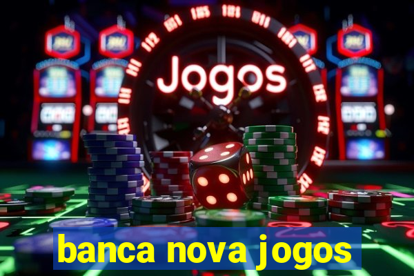 banca nova jogos